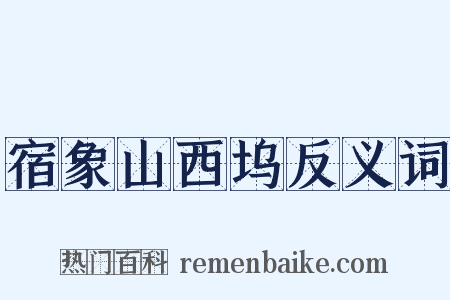 宿象山西坞反义词是什么意思的图片